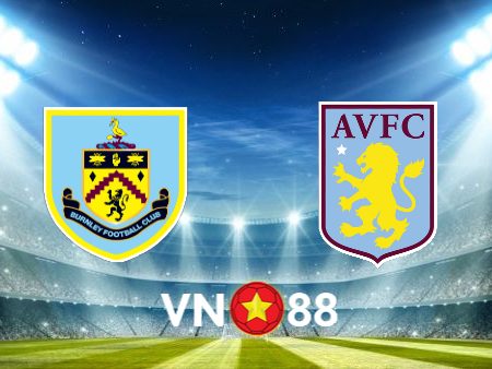Soi kèo Burnley vs Aston Villa – 20h00 – 27/08/2023