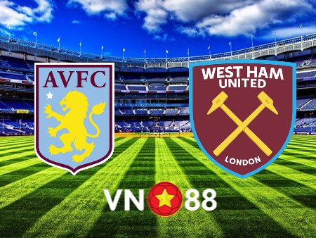 Soi kèo Aston Villa vs West Ham – 22h30 – 22/10/2023