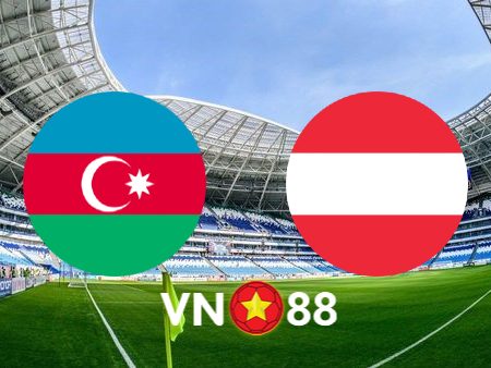 Soi kèo Azerbaijan vs Áo – 23h00 – 16/10/2023