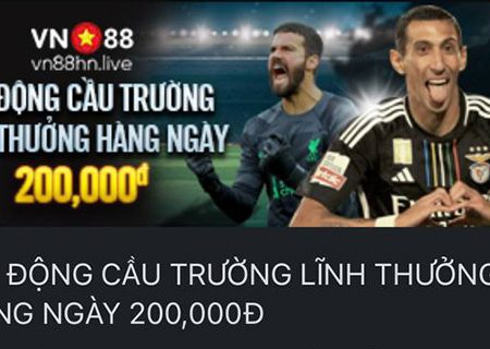 Sôi động cầu trường nhận thưởng hằng ngày 200,000Đ tại Vn88